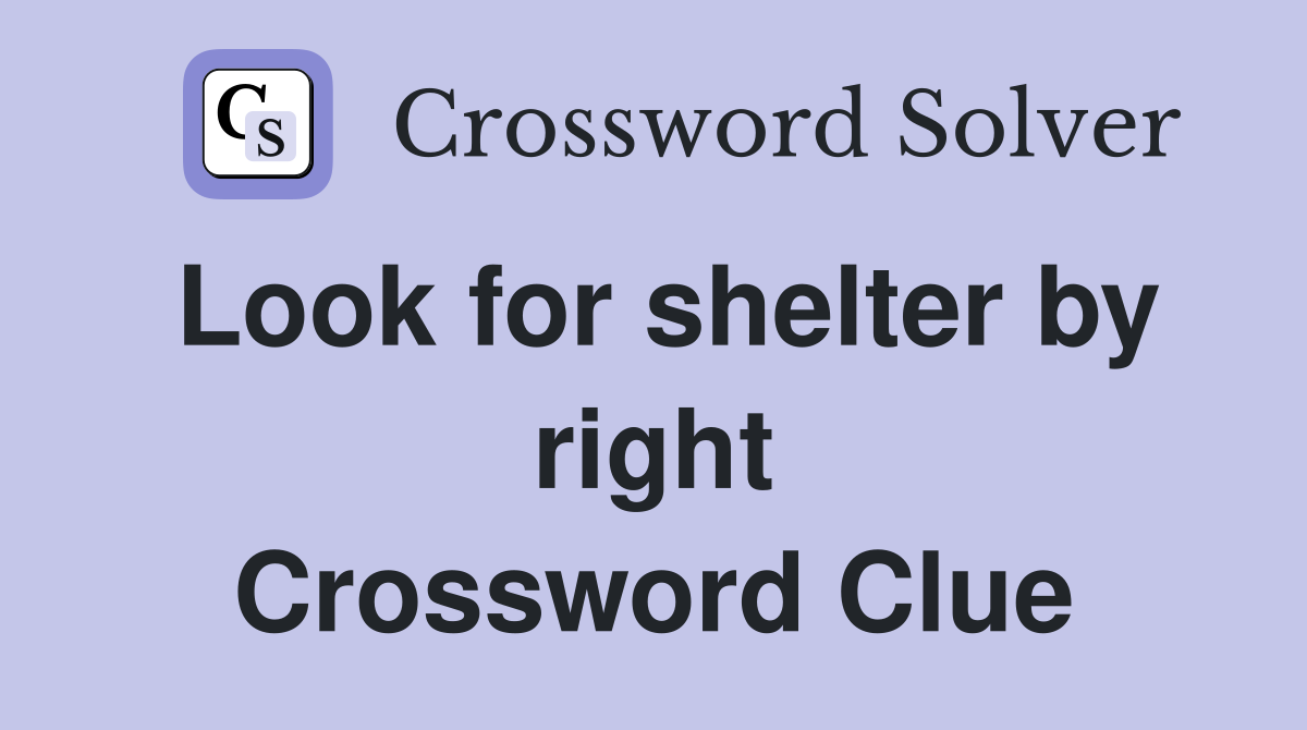 Look for shelter by right Crossword Clue Answers Crossword Solver